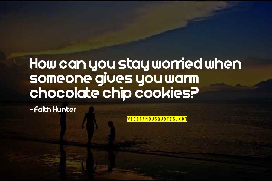 Chocolate Cookies Quotes By Faith Hunter: How can you stay worried when someone gives
