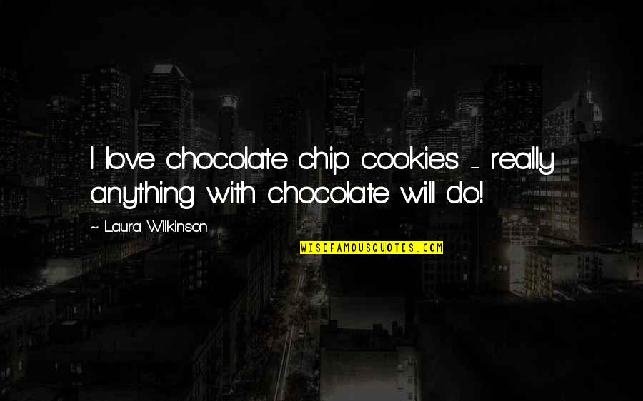 Chocolate Cookies Quotes By Laura Wilkinson: I love chocolate chip cookies - really anything Chocolate Cookies Quotes By Laura Wilkinson: I love chocolate chip cookies - really anything