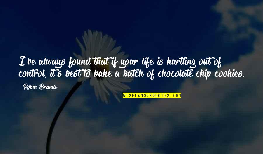 Chocolate Cookies Quotes By Robin Brande: I've always found that if your life is Chocolate Cookies Quotes By Robin Brande: I've always found that if your life is
