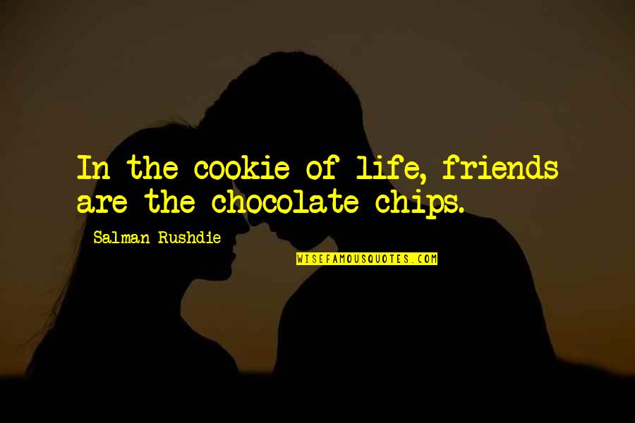 Chocolate Cookies Quotes By Salman Rushdie: In the cookie of life, friends are the Chocolate Cookies Quotes By Salman Rushdie: In the cookie of life, friends are the