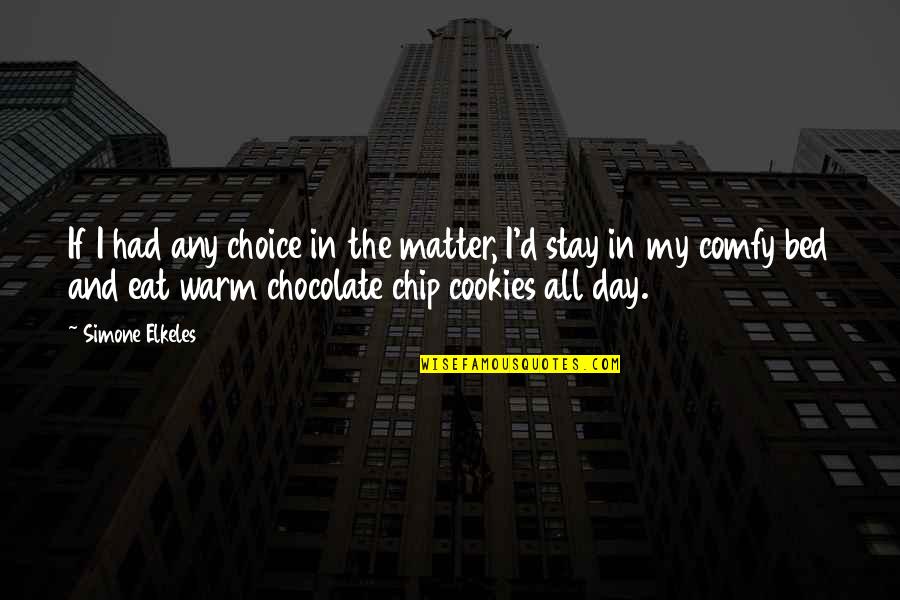 Chocolate Cookies Quotes By Simone Elkeles: If I had any choice in the matter, Chocolate Cookies Quotes By Simone Elkeles: If I had any choice in the matter,