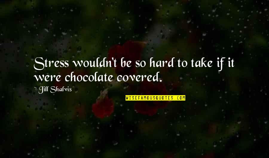 Chocolate Covered Quotes By Jill Shalvis: Stress wouldn't be so hard to take if