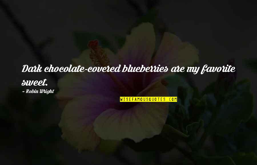 Chocolate Covered Quotes By Robin Wright: Dark chocolate-covered blueberries are my favorite sweet. Chocolate Covered Quotes By Robin Wright: Dark chocolate-covered blueberries are my favorite sweet.