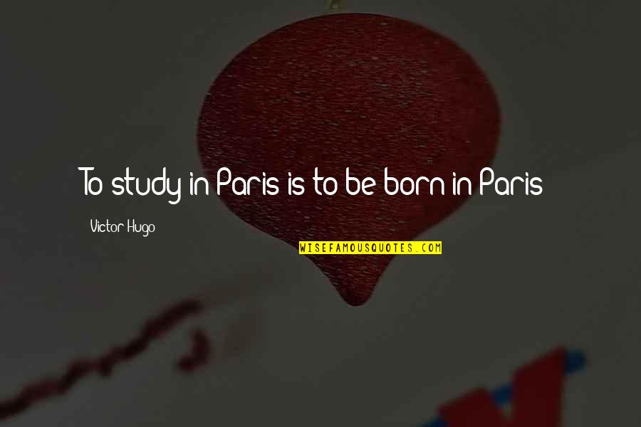 Chocolate Covered Strawberries Quotes By Victor Hugo: To study in Paris is to be born Chocolate Covered Strawberries Quotes By Victor Hugo: To study in Paris is to be born