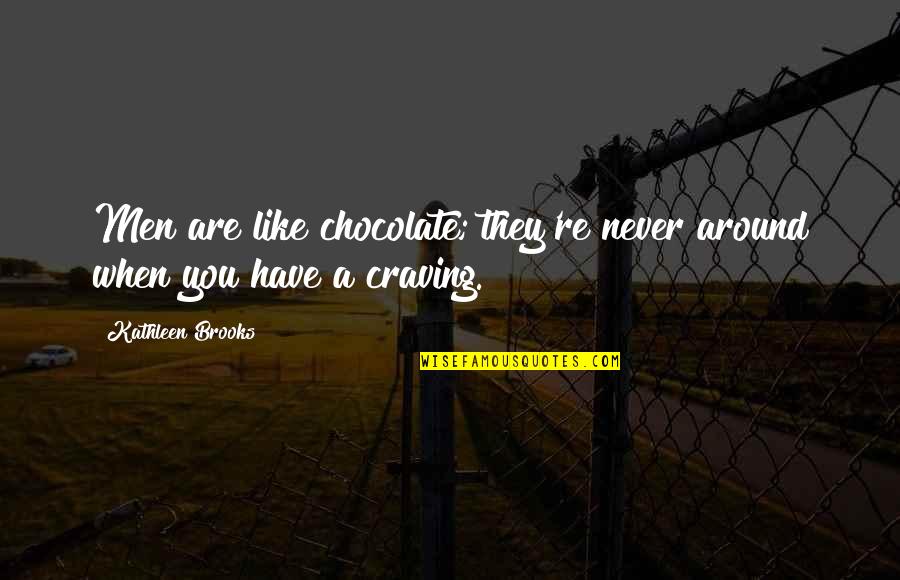 Chocolate Craving Quotes By Kathleen Brooks: Men are like chocolate; they're never around when