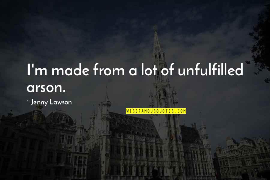 Chocolate Cravings Quotes By Jenny Lawson: I'm made from a lot of unfulfilled arson. Chocolate Cravings Quotes By Jenny Lawson: I'm made from a lot of unfulfilled arson.