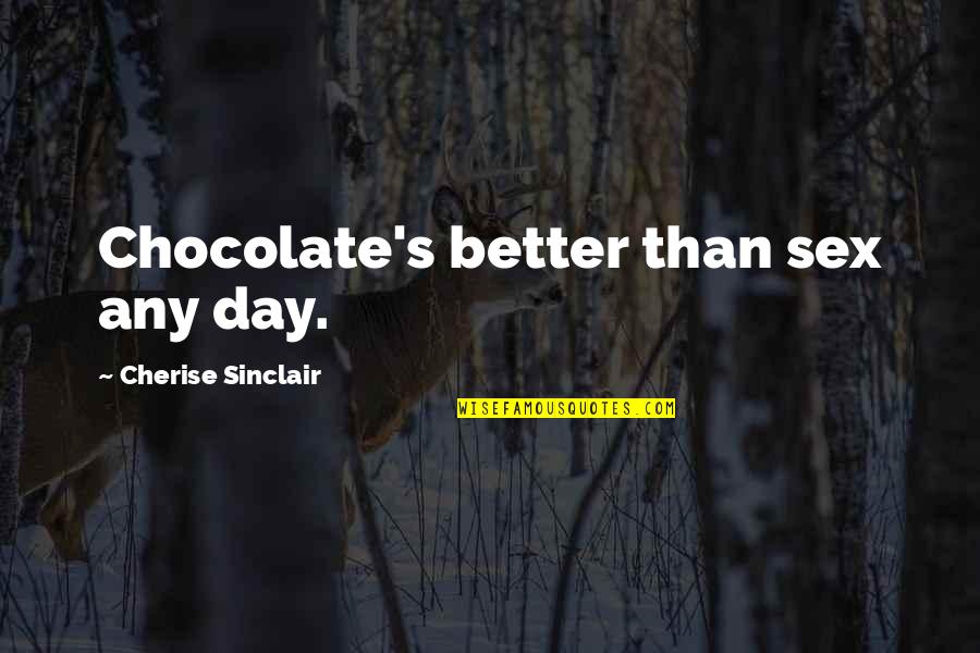 Chocolate Day With Quotes By Cherise Sinclair: Chocolate's better than sex any day.