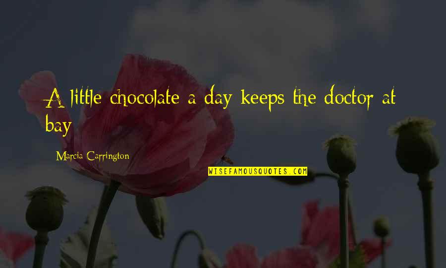 Chocolate Day With Quotes By Marcia Carrington: A little chocolate a day keeps the doctor