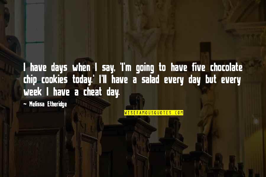 Chocolate Day With Quotes By Melissa Etheridge: I have days when I say, 'I'm going