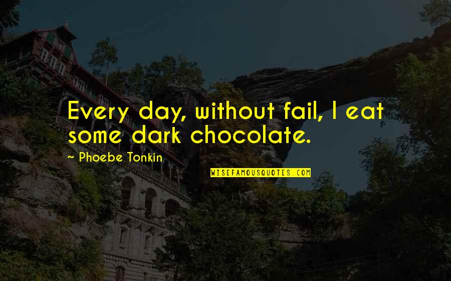 Chocolate Day With Quotes By Phoebe Tonkin: Every day, without fail, I eat some dark