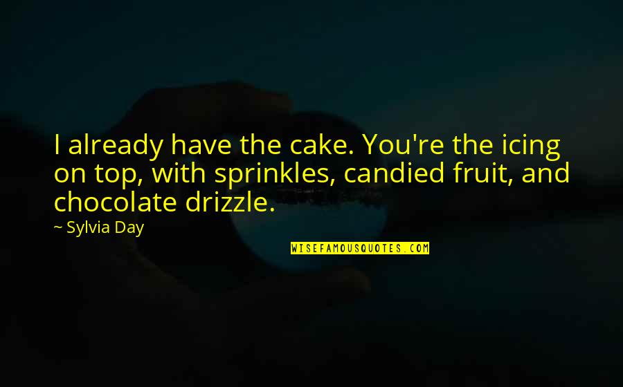 Chocolate Day With Quotes By Sylvia Day: I already have the cake. You're the icing