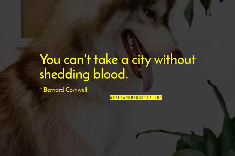 Chocolate Desserts Quotes By Bernard Cornwell: You can't take a city without shedding blood.