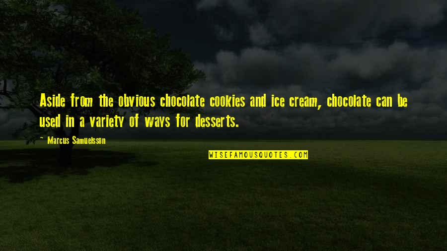 Chocolate Desserts Quotes By Marcus Samuelsson: Aside from the obvious chocolate cookies and ice