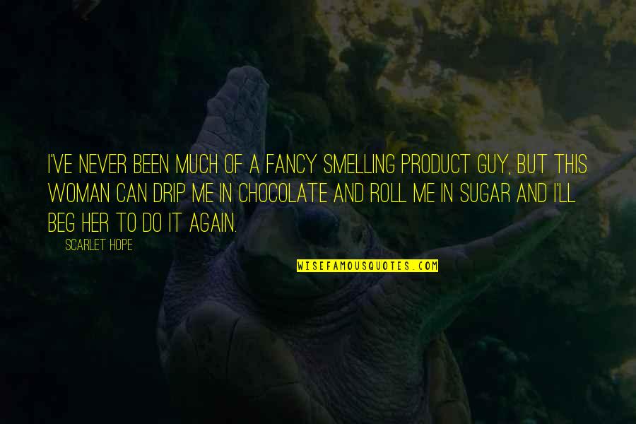 Chocolate Drip Quotes By Scarlet Hope: I've never been much of a fancy smelling Chocolate Drip Quotes By Scarlet Hope: I've never been much of a fancy smelling