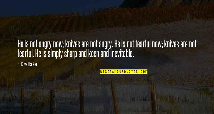 Chocolate Droppa Quotes By Clive Barker: He is not angry now; knives are not