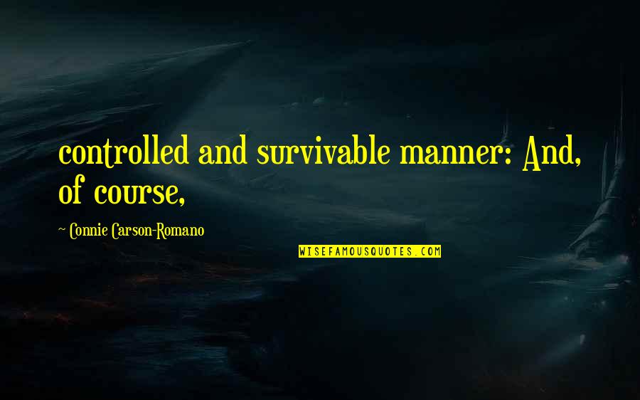 Chocolate Droppa Quotes By Connie Carson-Romano: controlled and survivable manner: And, of course,
