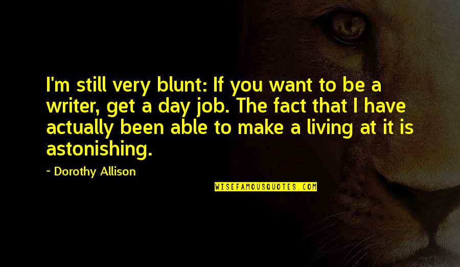 Chocolate Droppa Quotes By Dorothy Allison: I'm still very blunt: If you want to