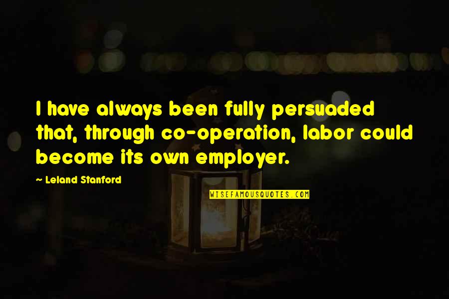 Chocolate Fireguard Quotes By Leland Stanford: I have always been fully persuaded that, through