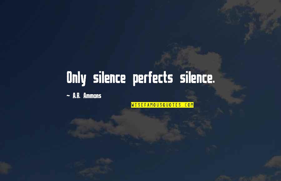 Chocolate Fondue Quotes By A.R. Ammons: Only silence perfects silence. Chocolate Fondue Quotes By A.R. Ammons: Only silence perfects silence.