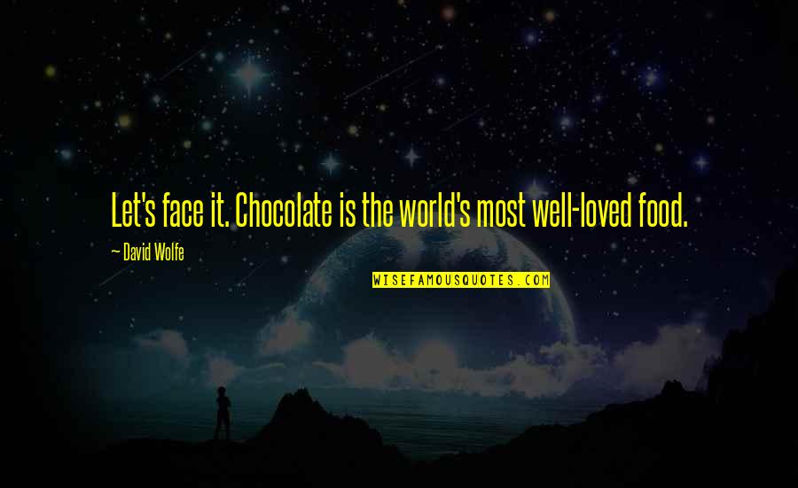 Chocolate Food Quotes By David Wolfe: Let's face it. Chocolate is the world's most