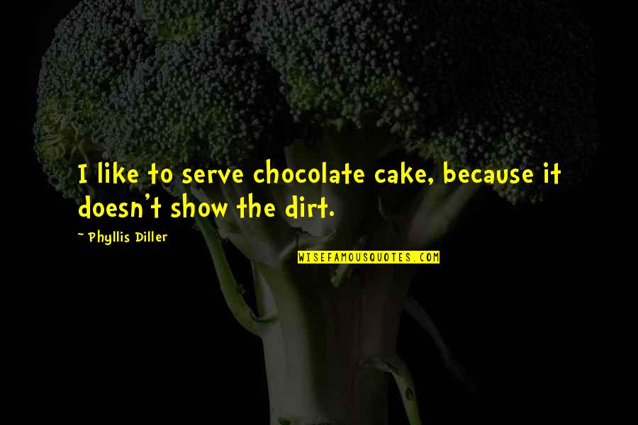Chocolate Food Quotes By Phyllis Diller: I like to serve chocolate cake, because it