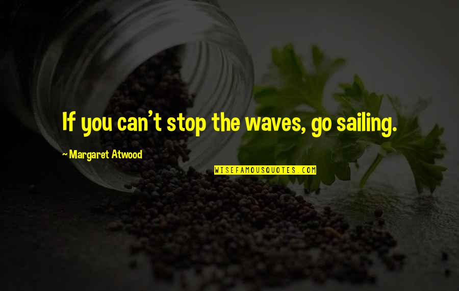 Chocolate From Willy Wonka Quotes By Margaret Atwood: If you can't stop the waves, go sailing.