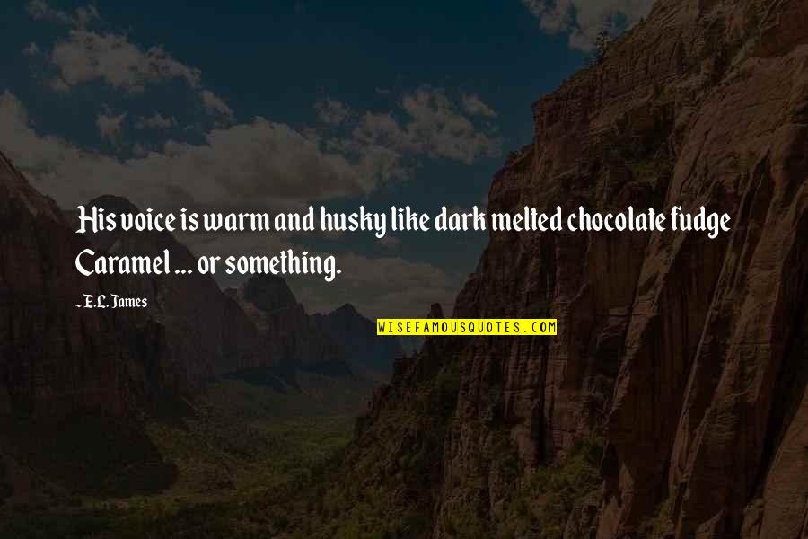 Chocolate Fudge Quotes By E.L. James: His voice is warm and husky like dark