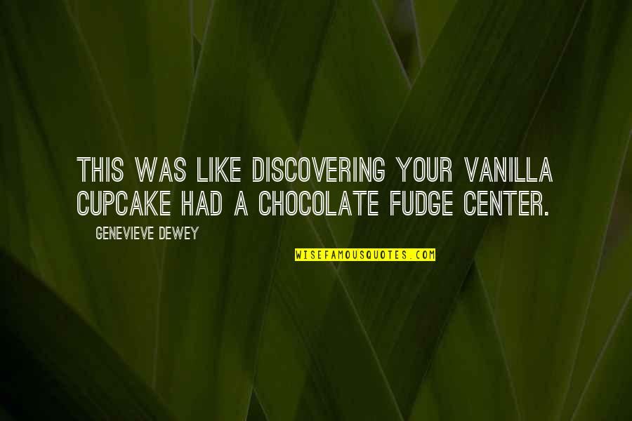 Chocolate Fudge Quotes By Genevieve Dewey: This was like discovering your vanilla cupcake had