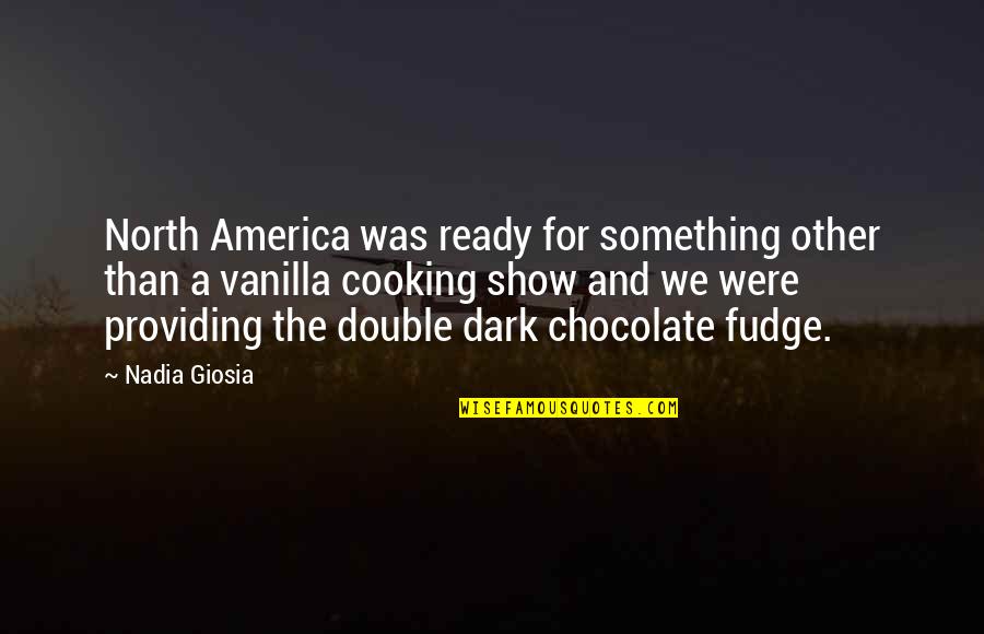 Chocolate Fudge Quotes By Nadia Giosia: North America was ready for something other than