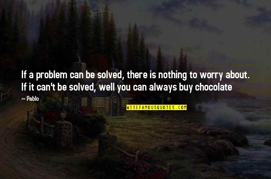 Chocolate Funny Quotes By Pablo: If a problem can be solved, there is