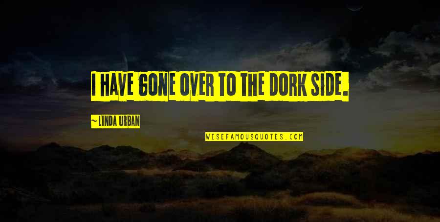 Chocolate Giddy Up Quotes By Linda Urban: I have gone over to the dork side. Chocolate Giddy Up Quotes By Linda Urban: I have gone over to the dork side.