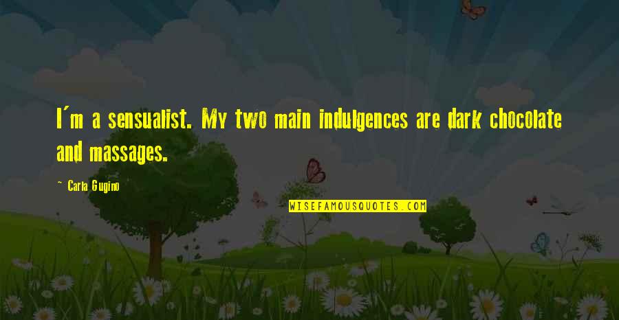 Chocolate I Quotes By Carla Gugino: I'm a sensualist. My two main indulgences are