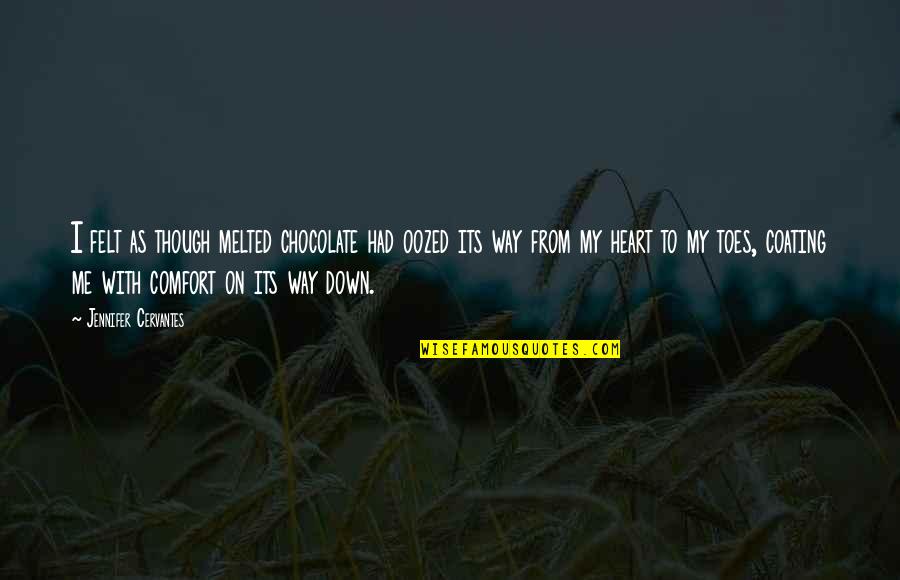 Chocolate I Quotes By Jennifer Cervantes: I felt as though melted chocolate had oozed
