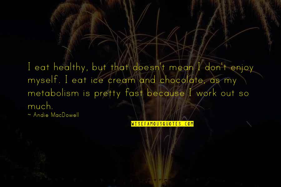 Chocolate Ice Cream Quotes By Andie MacDowell: I eat healthy, but that doesn't mean I Chocolate Ice Cream Quotes By Andie MacDowell: I eat healthy, but that doesn't mean I