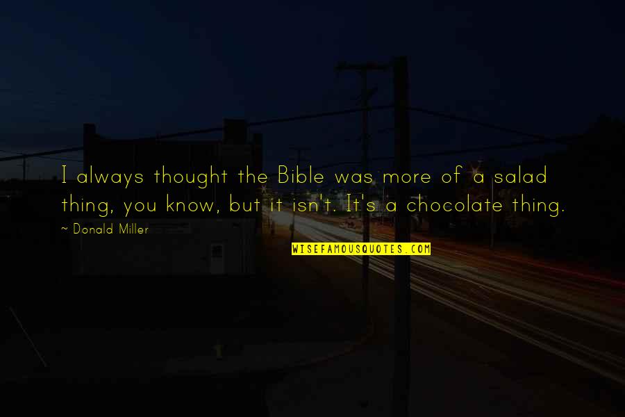 Chocolate Is Salad Quotes By Donald Miller: I always thought the Bible was more of