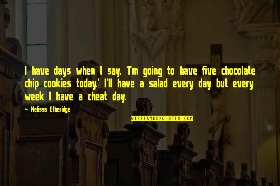 Chocolate Is Salad Quotes By Melissa Etheridge: I have days when I say, 'I'm going