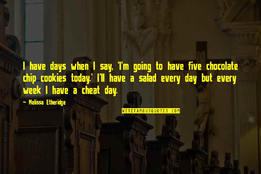 Chocolate Is Salad Quotes By Melissa Etheridge: I have days when I say, 'I'm going Chocolate Is Salad Quotes By Melissa Etheridge: I have days when I say, 'I'm going