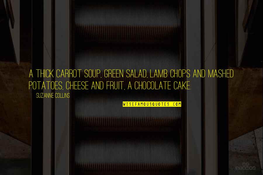 Chocolate Is Salad Quotes By Suzanne Collins: A thick carrot soup, green salad, lamb chops Chocolate Is Salad Quotes By Suzanne Collins: A thick carrot soup, green salad, lamb chops