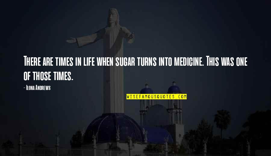 Chocolate Is The Best Medicine Quotes By Ilona Andrews: There are times in life when sugar turns