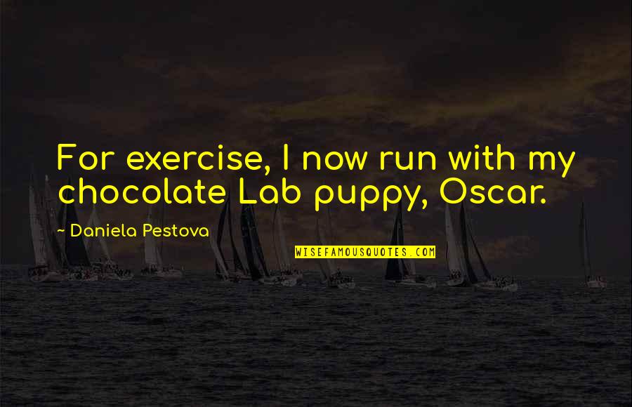 Chocolate Lab Quotes By Daniela Pestova: For exercise, I now run with my chocolate