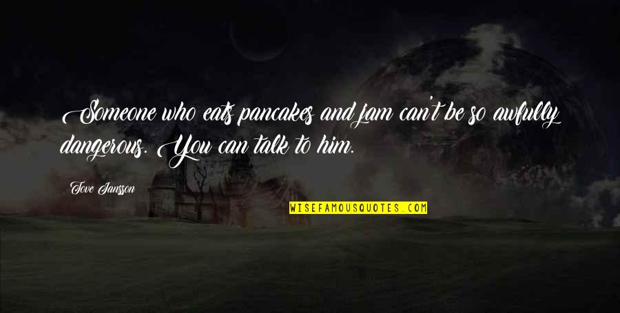Chocolate Lab Quotes By Tove Jansson: Someone who eats pancakes and jam can't be