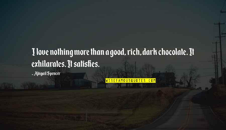 Chocolate Love Quotes By Abigail Spencer: I love nothing more than a good, rich,