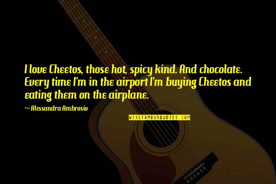 Chocolate Love Quotes By Alessandra Ambrosio: I love Cheetos, those hot, spicy kind. And