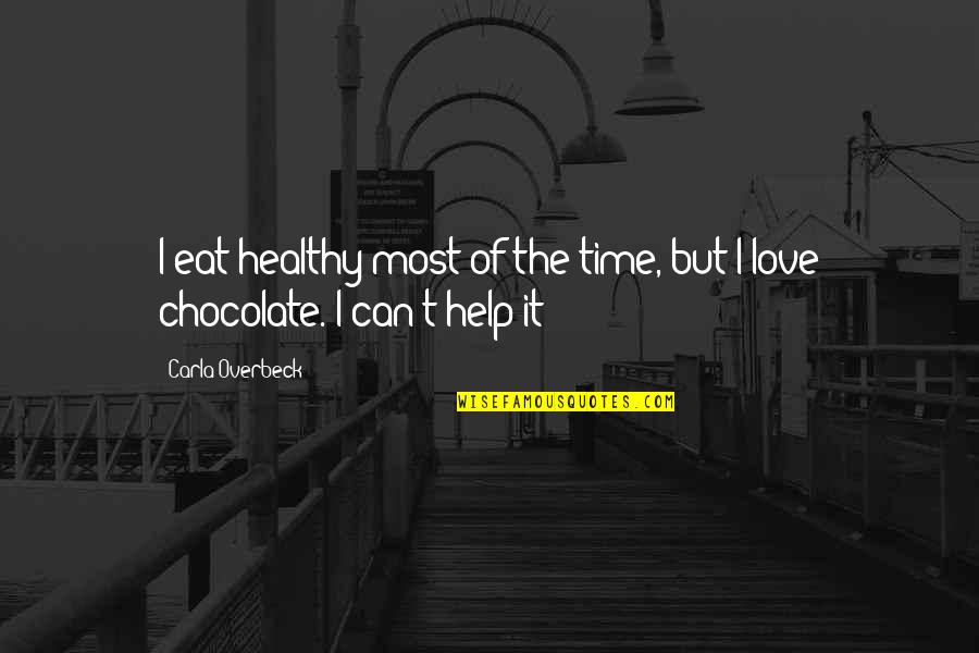 Chocolate Love Quotes By Carla Overbeck: I eat healthy most of the time, but