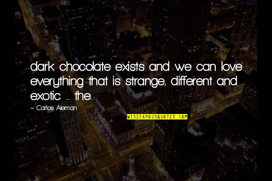 Chocolate Love Quotes By Carlos Aleman: dark chocolate exists and we can love everything