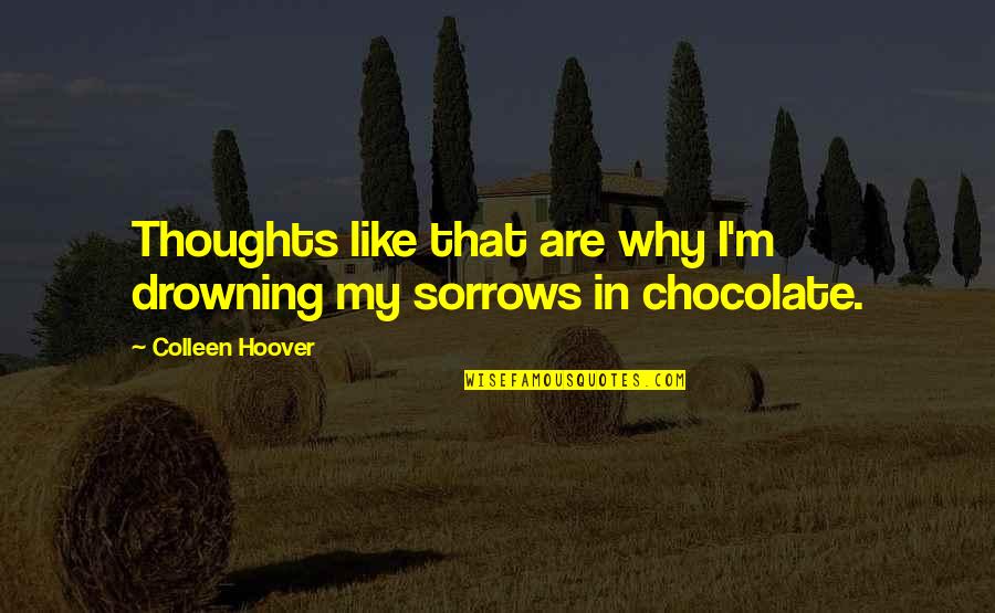 Chocolate Love Quotes By Colleen Hoover: Thoughts like that are why I'm drowning my