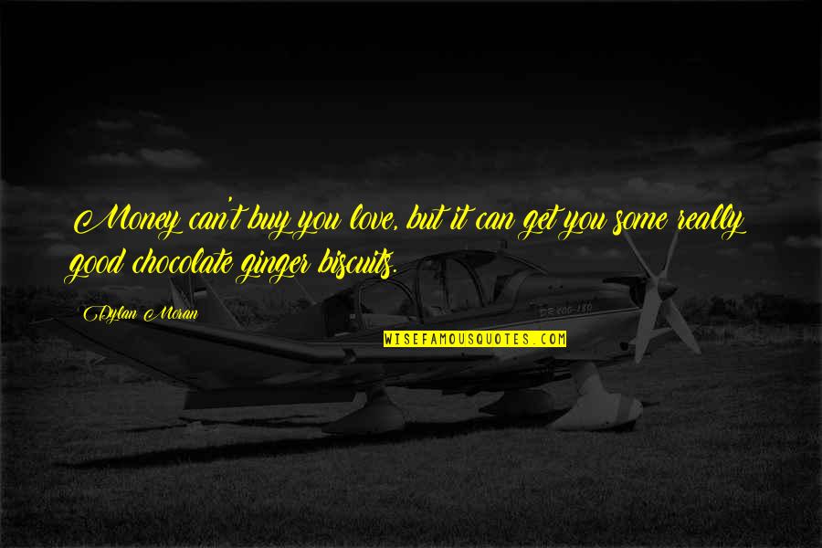 Chocolate Love Quotes By Dylan Moran: Money can't buy you love, but it can
