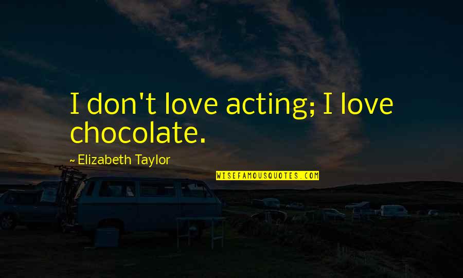 Chocolate Love Quotes By Elizabeth Taylor: I don't love acting; I love chocolate.