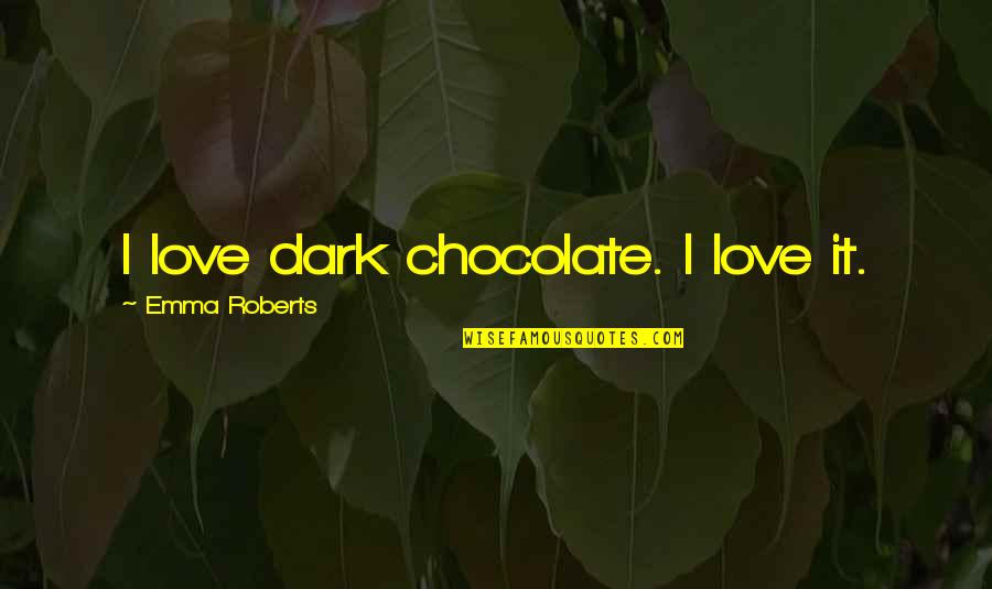 Chocolate Love Quotes By Emma Roberts: I love dark chocolate. I love it.