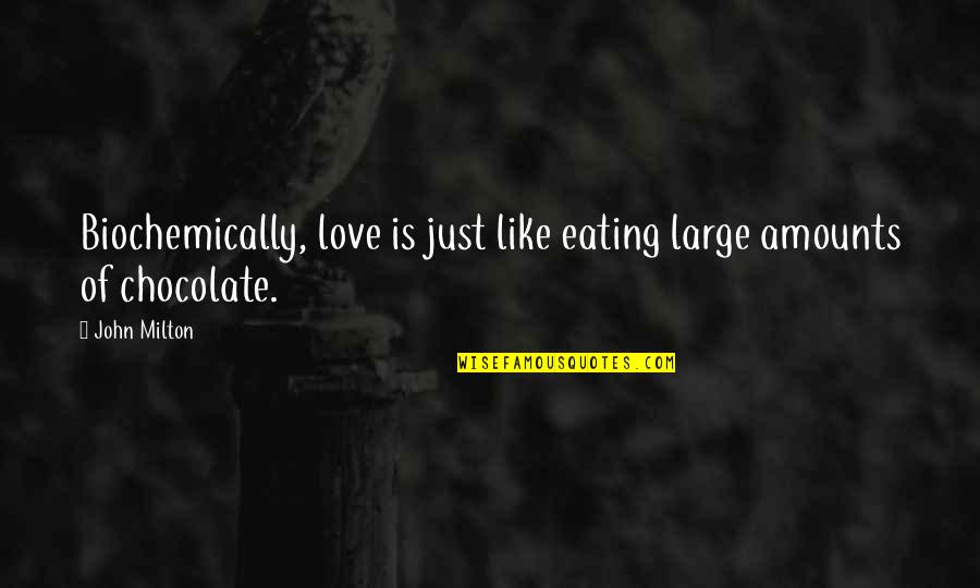 Chocolate Love Quotes By John Milton: Biochemically, love is just like eating large amounts